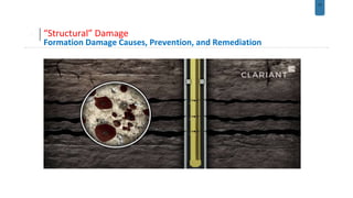 17
“Structural” Damage
Formation Damage Causes, Prevention, and Remediation
 