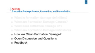 26
Agenda
Formation Damage Causes, Prevention, and Remediation
o How we Clean Formation Damage?
o Open Discussion and Questions
o Feedback
 