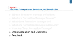 31
Agenda
Formation Damage Causes, Prevention, and Remediation
o Open Discussion and Questions
o Feedback
 