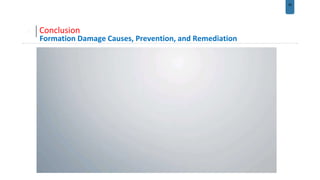 35
Conclusion
Formation Damage Causes, Prevention, and Remediation
 