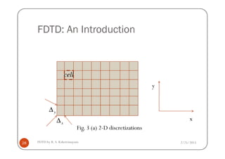FDTD: An Introduction
cell
2/25/2015FDTD by R. S. Kshetrimayum28
y∆
x∆
Fig. 3 (a) 2-D discretizations
x
y
 