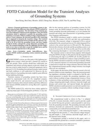 IEEE TRANSACTIONS ON ELECTROMAGNETIC COMPATIBILITY, VOL. 56, NO. 5, OCTOBER 2014 1155
FDTD Calculation Model for the Transient Analyses
of Grounding Systems
Run Xiong, Bin Chen, Member, IEEE, Cheng Gao, Member, IEEE, Yun Yi, and Wen Yang
Abstract—Transient performance of grounding systems is sim-
ulated using the ﬁnite-difference time-domain (FDTD) method for
solving Maxwell’s equations. The derivation of the transient cur-
rent is ﬁrst adjusted to obtain accurate impedance. Then, the FDTD
calculation model is optimized to predict the grounding system
impedance accurately without resulting in huge computational re-
sources. From evaluation, the direction parallel to the connecting
line is supposed to integrate the transient voltage. The transient
voltage should be integrated 20 m in length and the reference elec-
trode to be 30 m from the grounding system, and these lengths
should be further enlarged for a large dimension grounding sys-
tem. The transient impedance of the ﬁve lightning current compo-
nents is very close to each other except the multiple burst, and the
current should be injected close to the ground.
Index Terms—Calculation model, ﬁnite-difference time-
domain (FDTD) method, grounding system, transient grounding
impedance.
I. INTRODUCTION
GROUNDING systems are often parts of the lightning pro-
tection systems, which provide a channel for current to
ﬂow into ground. These systems should have sufﬁciently low
impedance and current-carrying capacity to prevent voltage rise
that may result in undue hazard to connected equipments and to
persons [1], [2]. Grounding electrode performance under normal
and fault conditions is well understood [3]. However, the dy-
namic behavior of grounding electrodes might be quite different
during lightning discharge.
Transient response of grounding systems has been inves-
tigated by experimental work [4], [5], simpliﬁed computa-
tional model [6]–[15], and numerical analyses based on the
method of moments, ﬁnite element method, and ﬁnite-difference
time-domain (FDTD) method for solving Maxwell’s equations
[16]–[22].
The FDTD method [23], which has been widely applied in
analyzing many types of electromagnetic problems, is very suit-
Manuscript received October 8, 2013; revised December 27, 2013 and Febru-
ary 17, 2014; accepted March 25, 2014. Date of publication April 18, 2014; date
of current version September 26, 2014. This work was supported in part by the
Chinese National Science Foundation under Grant 51277182, Grant 41305017,
and Grant 61271106, and in part by the School Foundation under Grant KYGY-
ZLYY1306.
R.Xiong iswith theNationalKey laboratory on ElectromagneticEnvironment
and Electro-optical Engineering, PLA University of Science and Technology,
Nanjing 210007, China and also with Command Institute of Engineering Corps,
Xuzhou 221004, China (e-mail: xiongrun1983@sina.com).
B. Chen, C. Gao, and Y. Yi are with the National Key
laboratory on Electromagnetic Environment and Electro-optical Engineering,
PLA University of Science and Technology, Nanjing 210007, China (e-mail:
emcchen@163.com; gaocheng1965@163.com; yunyi1976@163.com).
W. Yang is with the Engineering and Design Institute, Chengdu Military Area
of PLA, Yunnan 650222, China (e-mail: 76077381@qq.com).
Color versions of one or more of the ﬁgures in this paper are available online
at http://ieeexplore.ieee.org.
Digital Object Identiﬁer 10.1109/TEMC.2014.2313918
able for the transient analyses of grounding systems. In [19]
pioneer work, the FDTD method is used to evaluate the hori-
zontal grounding electrode performance, as it can simulate the
transient and steady-state characteristics of grounding systems
(low-frequency performance).
The FDTD calculation model is widely used to investigate
the grounding system [19]–[22] and thin wire performances
[24]–[26]. The transient voltage is integrated 8–50 m vertical
andparallel tothecurrent leadwirein[19], whileintegrated50m
vertical to the current lead wire in [20] and [22]. The distance
between the reference electrode and the grounding system is set
to be 8–15 m in [19], 20–50 m in [20], and 30 m in [24]–[26].
The connecting line height is 1 m in [24]–[26] and 4 m in [19].
The transient current is derived from magnetic ﬁeld integral
along the FDTD cell edge in [20] and [22], but the magnetic ﬁeld
is varied along the edge in an FDTD cell. In [20], parallel im-
plementation is introduced to analyze a large grounding system,
but the FDTD calculation model has not been evaluated. While
in [19], transient responses of a horizontal grounding electrode
is analyzed to evaluate the voltage reference direction effect, but
the computational domain and the voltage reference wire length
effect are not considered.
In this paper, the derivation of the transient current is ﬁrst ad-
justed to obtain accurate impedance. Then, the transient ground-
ing impedance calculation model is evaluated to ﬁnd the opti-
mized parameters to predict the grounding impedance accu-
rately without resulting in huge computational resources. From
evaluation of three grounding system impedance under varied
voltage integrating path length, reference electrode length and
distance and current type, and injected height, the optimized
FDTD calculation model parameters are derived to predict tran-
sient impedance accurately without resulting in huge computa-
tional resources.
II. TRANSIENT IMPEDANCE CALCULATION MODEL
The computational model as shown in Fig. 1 is adopted
[19]–[22]. A remote electrode, which is used to provide a path
for current ﬂowing into ground, is placed parallel to and away
from the grounding electrode. The grounding electrode and the
reference electrode are connected by vertical lifting lines and
connected by an overhead horizontal thin wire.
In Fig. 1, Lc is the connecting line length, hc is the connecting
line height from the ground, Li is the transient voltage integrat-
ing path length, lr is the reference electrode length, and hs is
the injected source height.
A homogenous ground is involved in this paper, and it is
assumed that the ground has a constant constitutive parameter.
0018-9375 © 2014 IEEE. Personal use is permitted, but republication/redistribution requires IEEE permission.
See http://www.ieee.org/publications standards/publications/rights/index.html for more information.
 