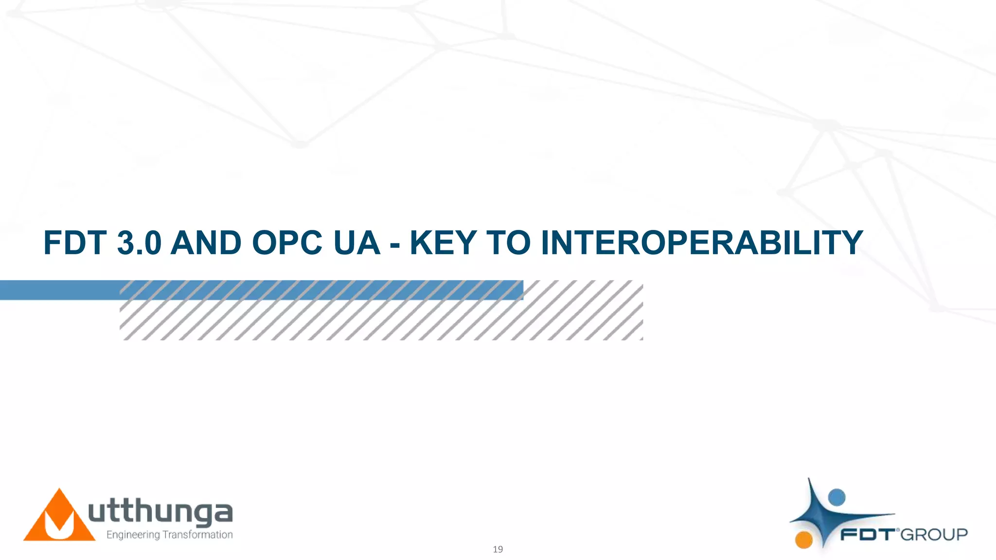 Click to edit Master title style
FDT 3.0 AND OPC UA - KEY TO INTEROPERABILITY
19
 