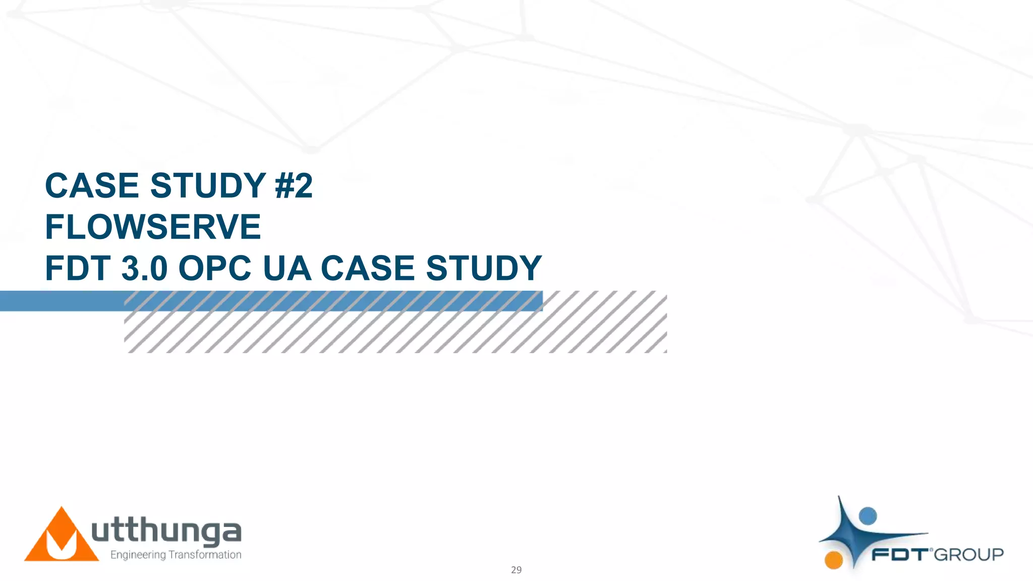 Click to edit Master title style
CASE STUDY #2
FLOWSERVE
FDT 3.0 OPC UA CASE STUDY
29
 