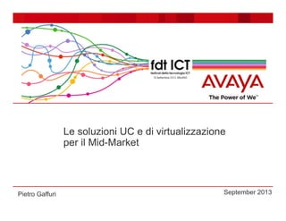 Le soluzioni UC e di virtualizzazione
per il Mid-Market
Pietro Gaffuri September 2013
 