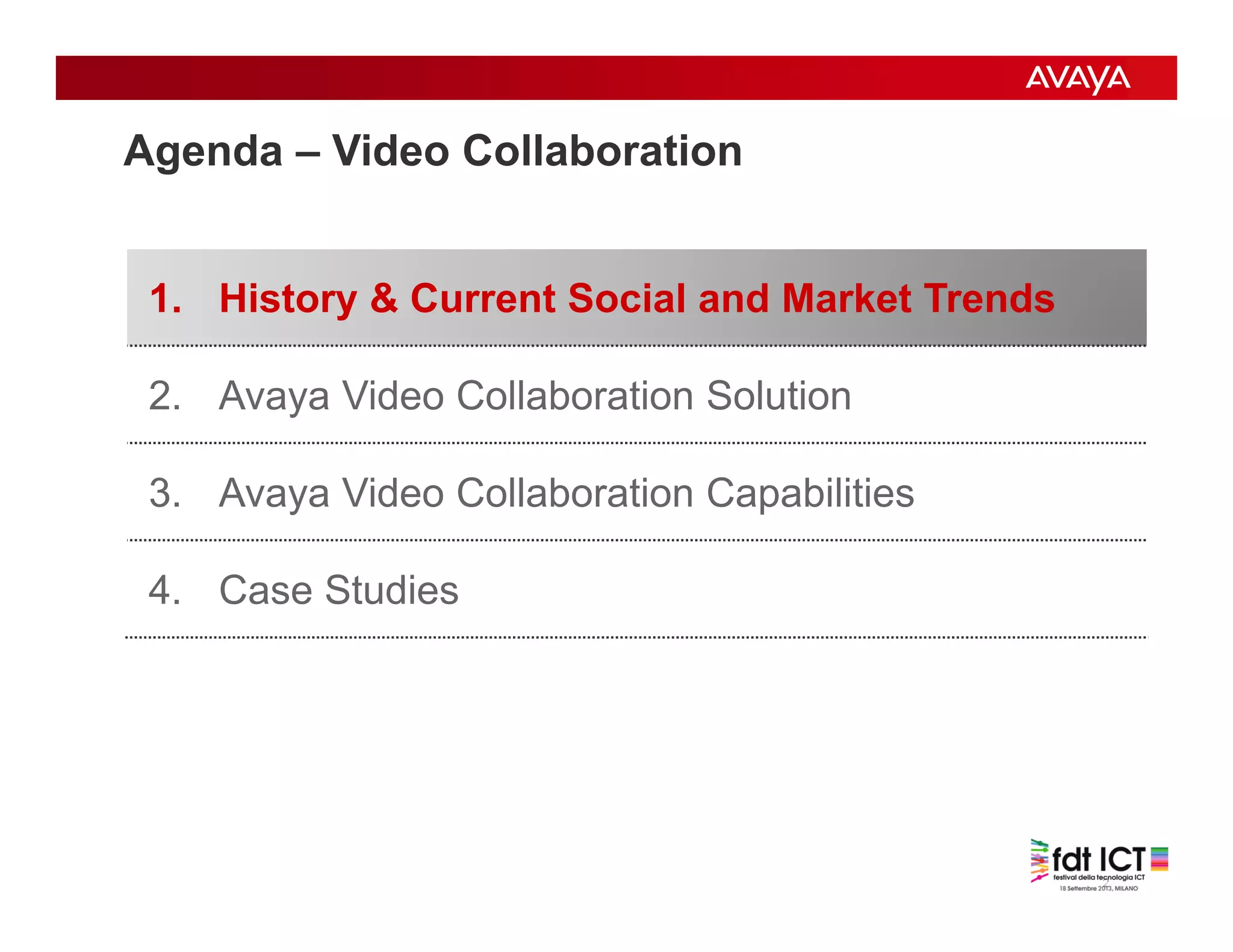 2
Agenda – Video Collaboration
1. History & Current Social and Market Trends
2. Avaya Video Collaboration Solution
3. Avaya Video Collaboration Capabilities
4. Case Studies
 