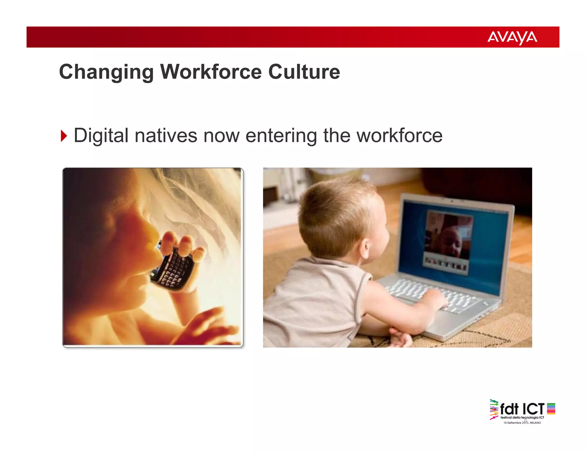 8
Digital natives now entering the workforce
Changing Workforce Culture
 