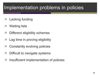 Implementation problems in policies
 Lacking funding
 Waiting lists
 Different eligibility schemes
 Lag time in provin...
