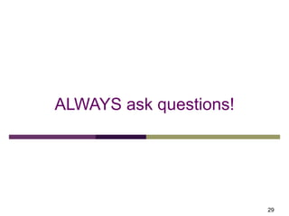 ALWAYS ask questions!
29
 