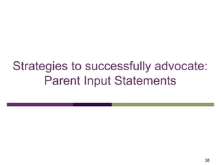 Strategies to successfully advocate:
Parent Input Statements
38
 
