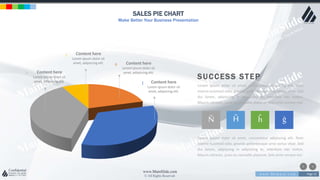 w w w . D o m a i n . c o m Page 23
www.MainSlide.com
© All Rights Reserved.
Confidential
SALES PIE CHART
Make Better Your Business Presentation
Content here
Lorem ipsum dolor sit
amet, adipiscing elit.
r
Content here
Lorem ipsum dolor sit
amet, adipiscing elit.
l
Content here
Lorem ipsum dolor sit
amet, adipiscing elit.
e
Content here
Lorem ipsum dolor sit
amet, adipiscing elit.
>
SUCCESS STEP
Lorem ipsum dolor sit amet, consectetur adipiscing elit. Nam
viverra euismod odio, gravida pellentesque urna varius vitae. Sed
dui lorem, adipiscing in adipiscing et, interdum nec metus.
Mauris ultricies, justo eu convallis placerat, felis enim ornare nisi.
Ñ Ĥ ĥ ġ
Lorem ipsum dolor sit amet, consectetur adipiscing elit. Nam
viverra euismod odio, gravida pellentesque urna varius vitae. Sed
dui lorem, adipiscing in adipiscing et, interdum nec metus.
Mauris ultricies, justo eu convallis placerat, felis enim ornare nisi.
 