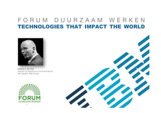 FORUM

DUURZAAM

W E R K E N 

TECHNOLOGIES THAT IMPACT THE WORLD

RONALD VELTEN
Director of Marketing & Communications
Mid-Market, IBM Europe

 