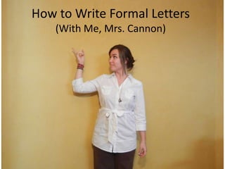 How to Write Formal Letters
    (With Me, Mrs. Cannon)
 