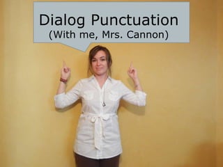 Dialog Punctuation  (With me, Mrs. Cannon) 