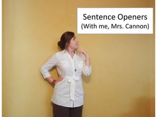 Sentence Openers,[object Object],(With me, Mrs. Cannon),[object Object]