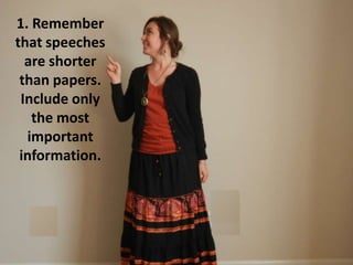 1. Remember
that speeches
are shorter
than papers.
Include only
the most
important
information.