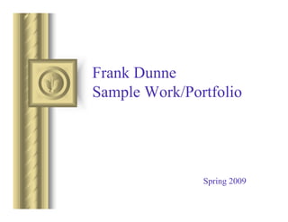 Frank Dunne
Sample Work/Portfolio




               Spring 2009
 