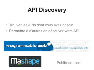 API Discovery 
• Trouver les APIs dont vous avez besoin 
• Permettre à d’autres de découvrir votre API 
Publicapis.com 
 