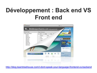 Développement : Back end VS 
Front end 
http://blog.teamtreehouse.com/i-dont-speak-your-language-frontend-vs-backend 
 