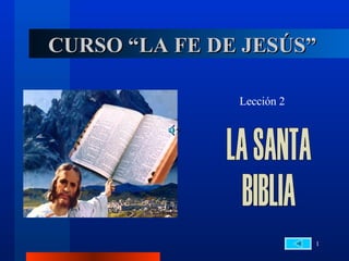 CURSO “LA FE DE JESÚS” Lección 2 LA SANTA  BIBLIA 