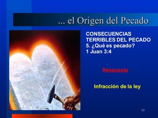 CONSECUENCIAS TERRIBLES DEL PECADO 5. ¿Qué es pecado?  1 Juan 3:4 Infracción de la ley ... el Origen del Pecado 