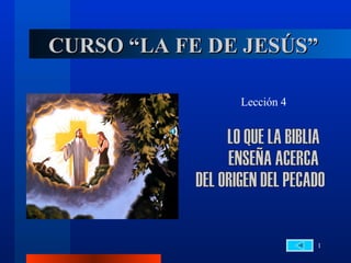 CURSO “LA FE DE JESÚS” Lección 4 LO QUE LA BIBLIA  ENSEÑA ACERCA  DEL ORIGEN DEL PECADO 