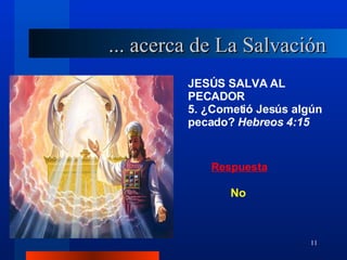 JESÚS SALVA AL PECADOR 5. ¿Cometió Jesús algún pecado?  Hebreos 4:15 No ... acerca de La Salvación 