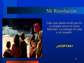 Mi Resolución Creo que Jesús murió por mí. Lo acepto como mi único Salvador. Le entrego mi vida y mi corazón. ¿ACEPTAS? 