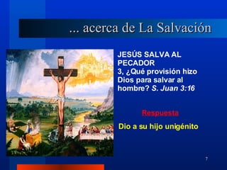 JESÚS SALVA AL PECADOR 3, ¿Qué provisión hizo Dios para salvar al hombre?  S. Juan 3:16 Dio a su hijo unigénito ... acerca de La Salvación 