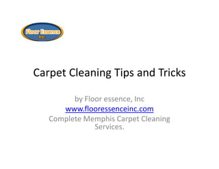 Carpet Cleaning Tips and TricksCarpet Cleaning Tips and Tricks
by Floor essence, Inc
www.flooressenceinc.com
C l M hi C Cl iComplete Memphis Carpet Cleaning 
Services.
 