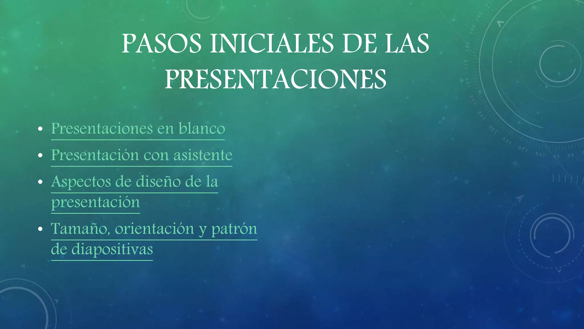 PASOS INICIALES DE LAS
PRESENTACIONES
• Presentaciones en blanco
• Presentación con asistente
• Aspectos de diseño de la
presentación
• Tamaño, orientación y patrón
de diapositivas
 