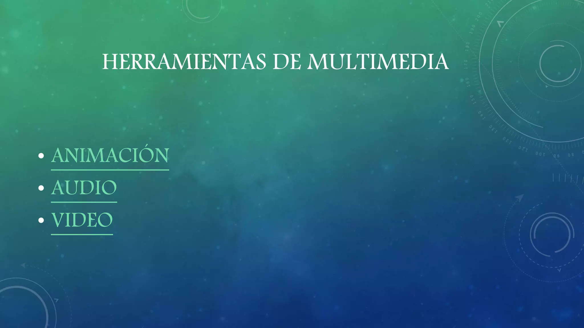 HERRAMIENTAS DE MULTIMEDIA
• ANIMACIÓN
• AUDIO
• VIDEO
 