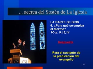 LA PARTE DE DIOS 6. ¿Para qué se emplea el diezmo?  1Cor. 9:13,14 ... acerca del Sostén de La Iglesia Para el sustento de la predicación del evangelio 