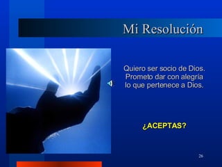 Mi Resolución Quiero ser socio de Dios. Prometo dar con alegría lo que pertenece a Dios. ¿ACEPTAS? 
