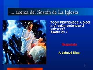 TODO PERTENECE A DIOS ¿A quién pertenece el universo?  Salmo 24: 1 ... acerca del Sostén de La Iglesia A Jehová Dios 