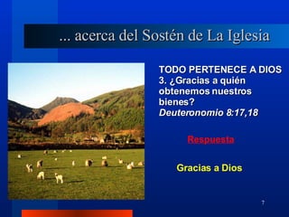 TODO PERTENECE A DIOS 3. ¿Gracias a quién obtenemos nuestros bienes?  Deuteronomio 8:17,18 ... acerca del Sostén de La Iglesia Gracias a Dios 
