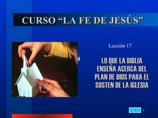 CURSO “LA FE DE JESÚS” Lección 17 LO QUE LA BIBLIA  ENSEÑA ACERCA DEL  PLAN DE DIOS PARA EL SOSTEN DE LA IGLESIA 