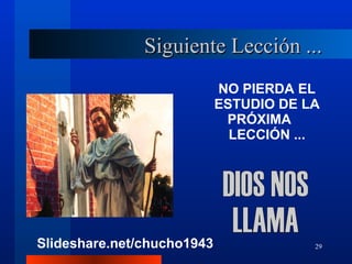 DIOS NOS LLAMA Siguiente Lección ... NO PIERDA EL ESTUDIO DE LA PRÓXIMA  LECCIÓN ... Slideshare.net/chucho1943 