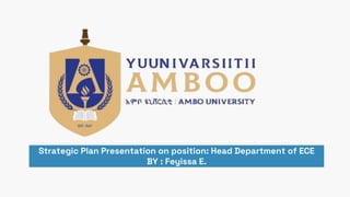 Strategic Plan Presentation on position: Head Department of ECE
BY : Feyissa E.
 