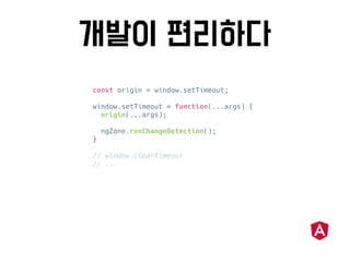const origin = window.setTimeout;
window.setTimeout = function(...args) {
origin(...args);
ngZone.runChangeDetection();
}
// window.clearTimeout
// ...
 
