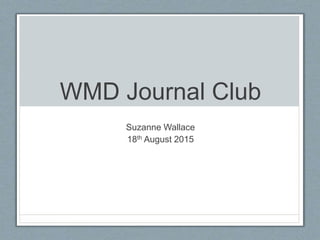 WMD Journal Club
Suzanne Wallace
18th August 2015
 