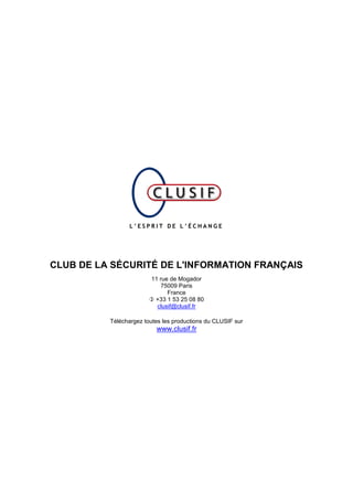 L ’ E S P R I T D E L ’ É C H A N G E
CLUB DE LA SÉCURITÉ DE L'INFORMATION FRANÇAIS
11 rue de Mogador
75009 Paris
France
 +33 1 53 25 08 80
clusif@clusif.fr
Téléchargez toutes les productions du CLUSIF sur
www.clusif.fr
 