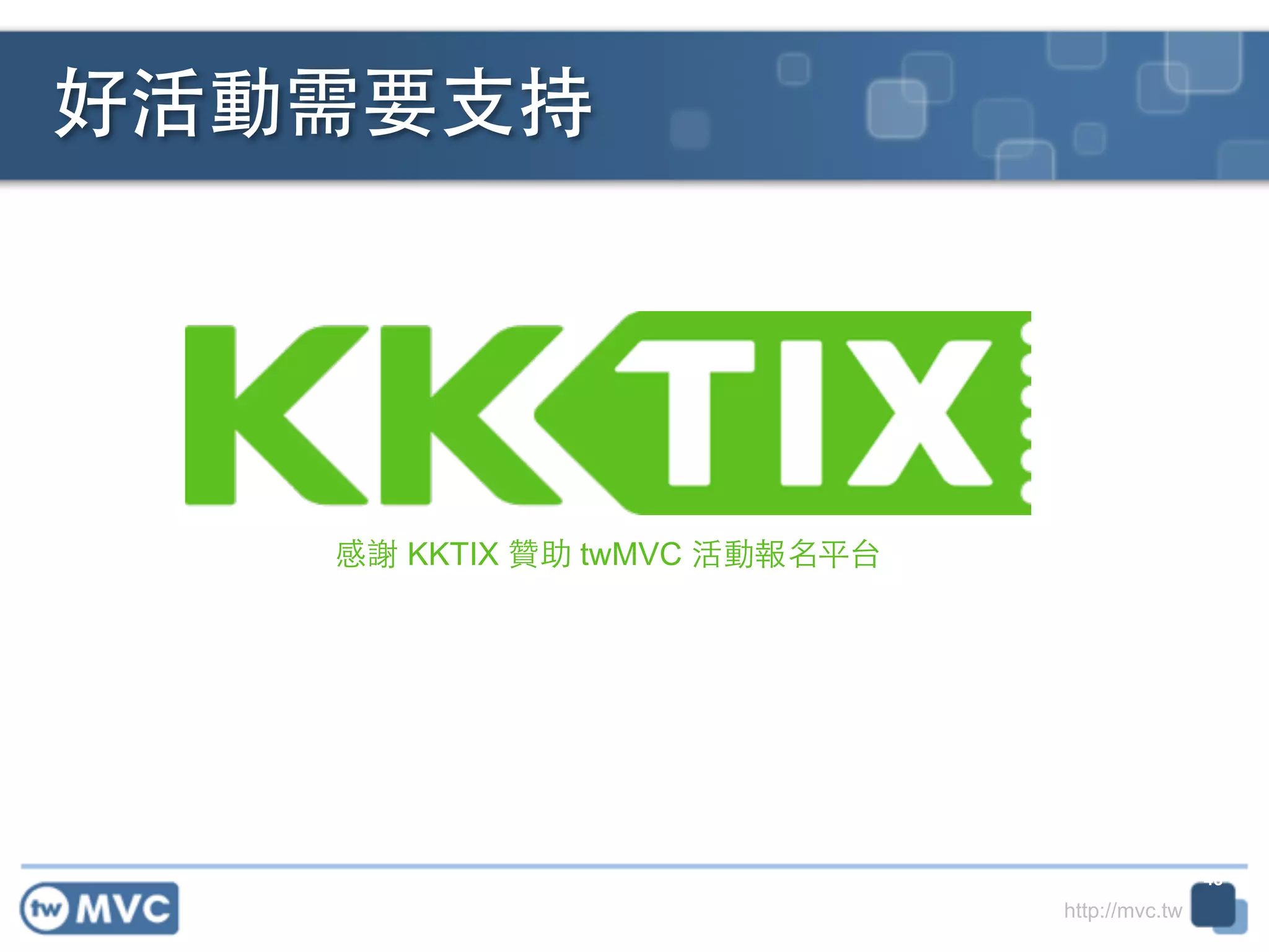 http://mvc.tw
好活動需要⽀支持
感謝 KKTIX 贊助 twMVC 活動報名平台
48
 