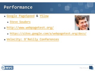 http://mvc.tw
 Google	
 ?PageSpeed	
 ?&	
 ?YSlow	
 ?
 Steve	
 ?Souders	
 ?
 http://www.webpagetest.org/	
 ?
 https://sites.google.com/a/webpagetest.org/docs/	
 ?
 Velocity:	
 ?O'Reilly	
 ?Conferences
Performance
25
 