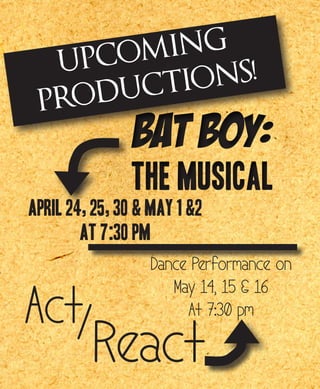UPCOMING
PRODUCTIONS!
Act/React
April 24, 25, 30 & May 1 &2
at 7:30 pm
Dance Performance on
May 14, 15 & 16
At 7:30 pm
 