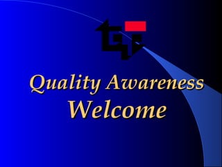 Quality AwarenessQuality Awareness
WelcomeWelcome
 