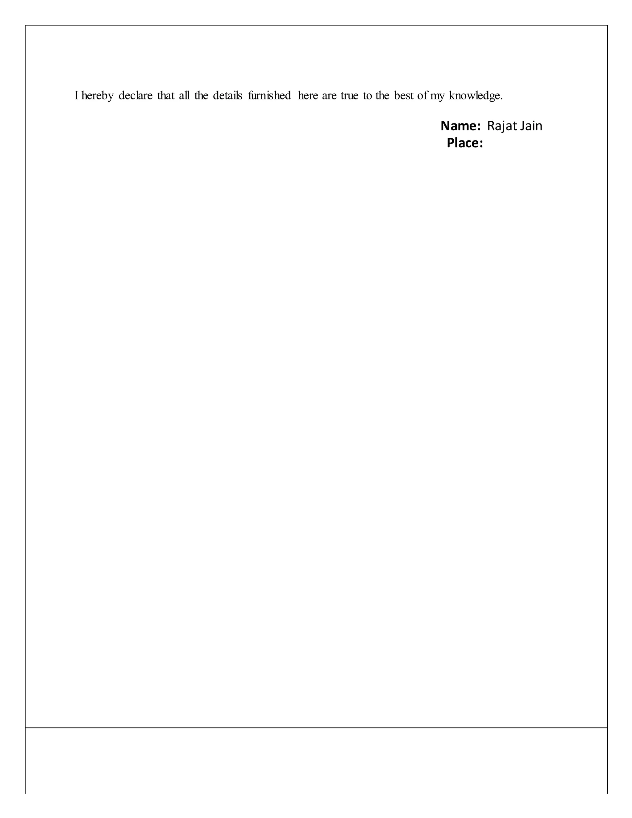 I hereby declare that all the details furnished here are true to the best of my knowledge.
Name: Rajat Jain
Place:
 