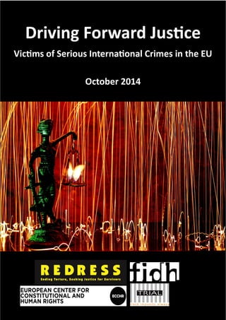 Driving  Forward  Jus ce  
Vic ms  of  Serious  Interna onal  Crimes  in  the  EU
October  2014  
 