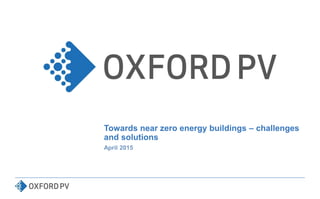 Towards near zero energy buildings – challenges
and solutions
April 2015
 