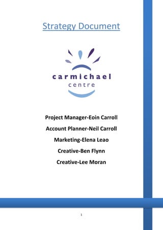 1
Strategy Document
Project Manager-Eoin Carroll
Account Planner-Neil Carroll
Marketing-Elena Leao
Creative-Ben Flynn
Creative-Lee Moran
 